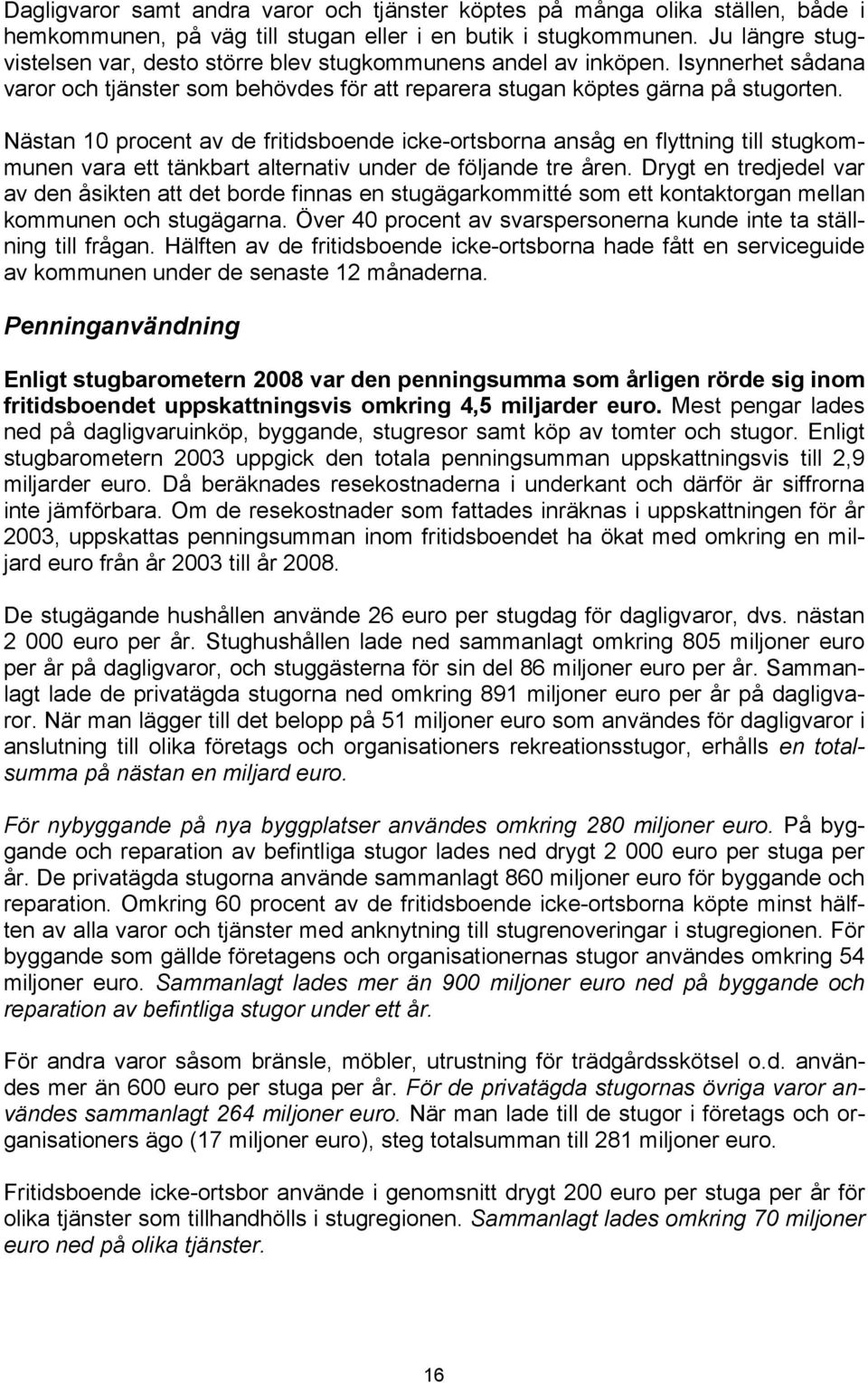 Nästan 10 procent av de fritidsboende icke-ortsborna ansåg en flyttning till stugkommunen vara ett tänkbart alternativ under de följande tre åren.