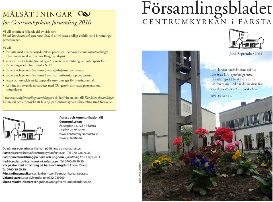 Vi vill fortsätta med den påbörjade NFU- processen (Naturlig Församlingsutveckling*) tillsammans med vår mentor Bengt Sandqvist vara med i Fler friska församlingar*, som är en utbildning och
