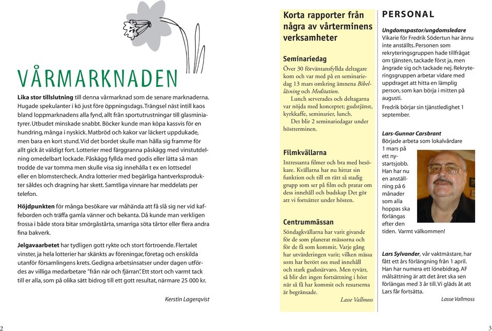 Matbröd och kakor var läckert uppdukade, men bara en kort stund. Vid det bordet skulle man hålla sig framme för allt gick åt väldigt fort.