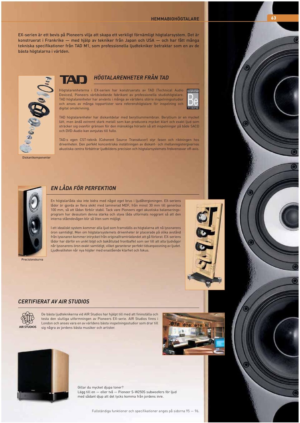 i världen. HÖGTALARENHETER FRÅN TAD Högtalarenheterna i EX-serien har konstruerats av TAD (Technical Audio Devices), Pioneers världsledande fabrikant av professionella studiohögtalare.
