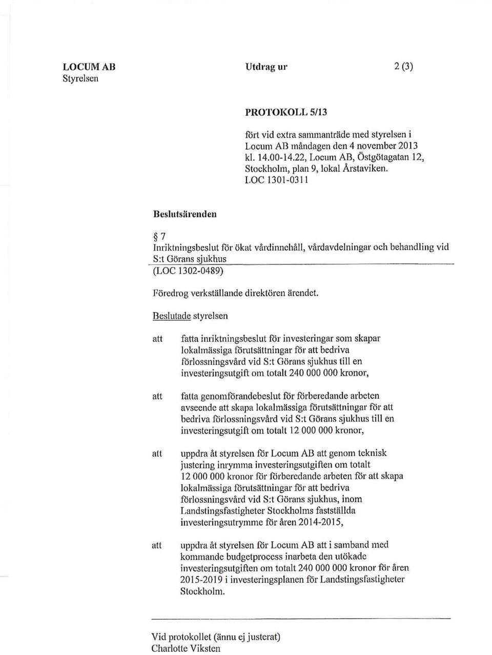 LOC 1301-0311 Beslutsärenden 7 Inriktningsbeslut för ökat vårdinnehåll, vårdavdelningar och behandling vid S:t Görans sjukhus (LOC 1302-0489) Föredrog verkställande direktören ärendet.