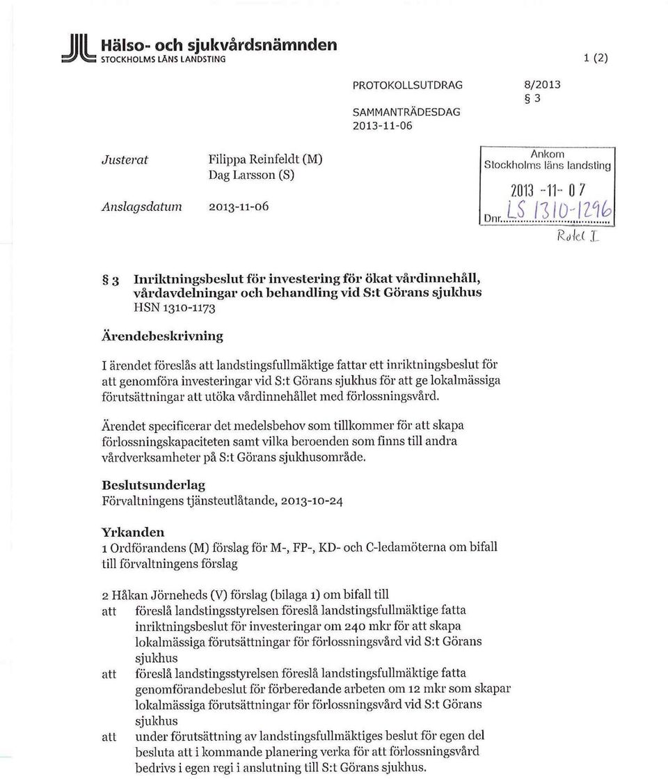 2013-11- 0 1 RM I 3 Inriktningsbeslut för investering för ökat vårdinnehåll, vårdavdelningar och behandling vid S:t Görans sjuldius HSN 1310-1173 Ärendebeskrivning I ärendet föreslås