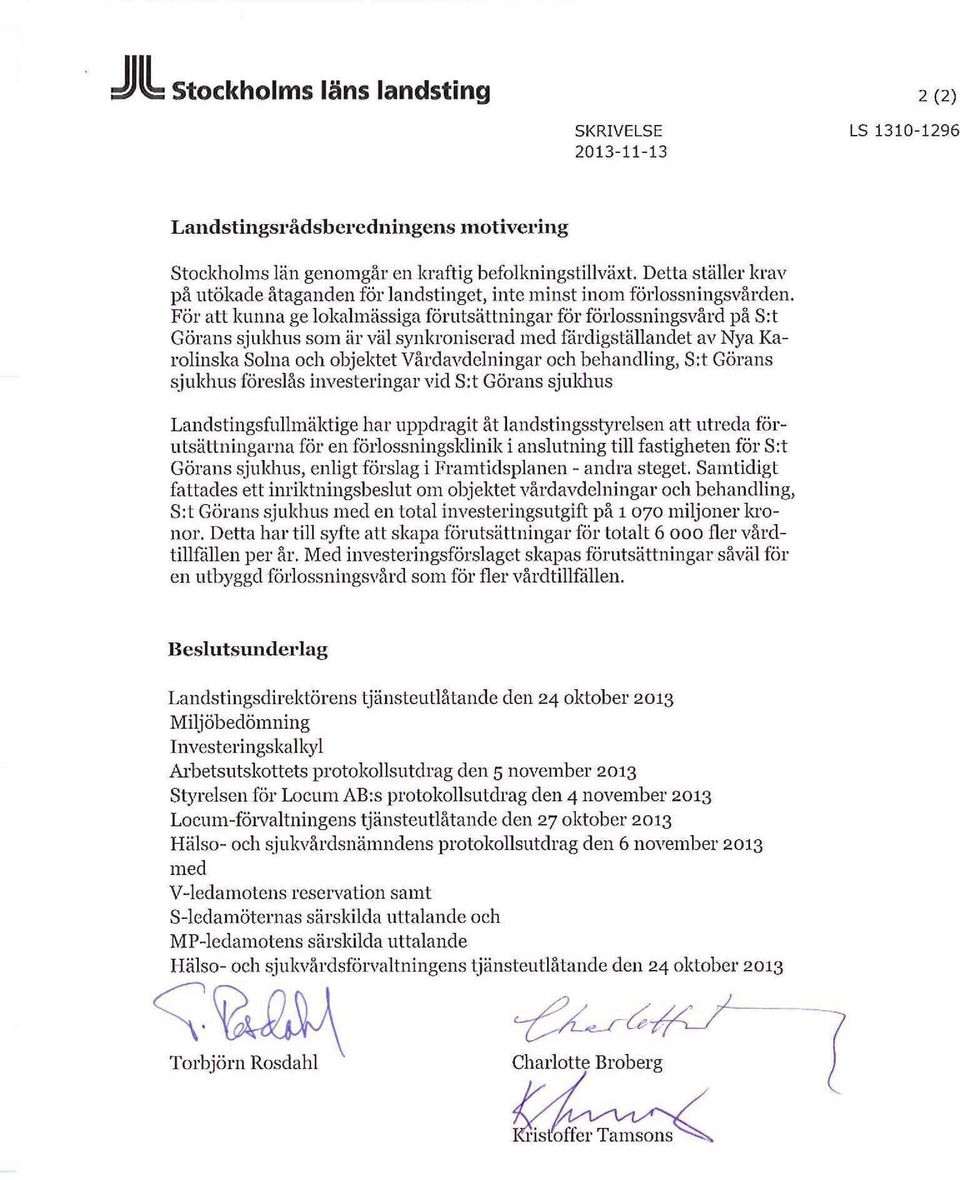 För kunna ge lokalmässiga förutsättningar för förlossningsvård på S:t Görans sjukhus som är väl synkroniserad med färdigställandet av Nya Karolinska Solna och objektet Vårdavdelningar och behandling,