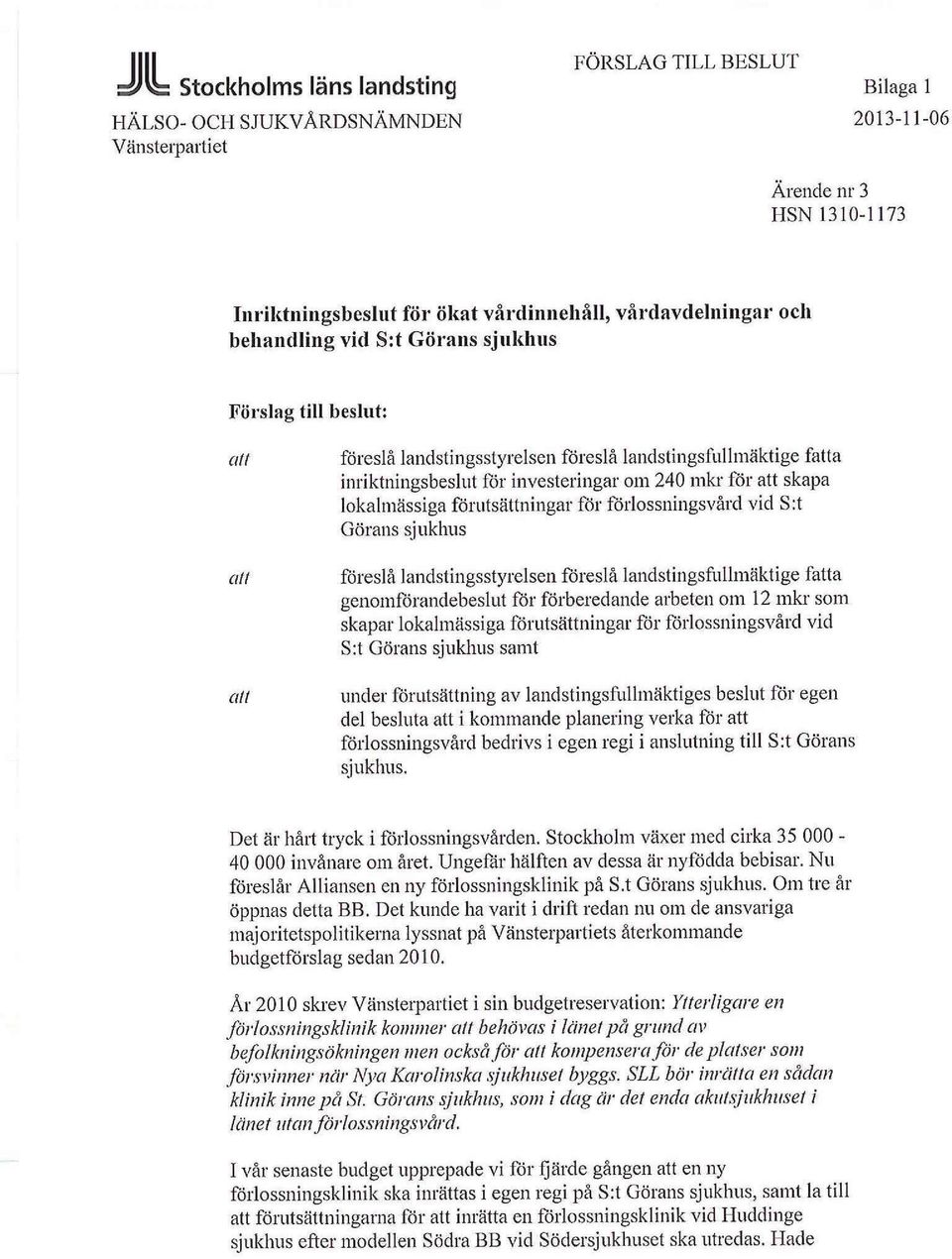 förutsättningar för förlossningsvård vid S:t Görans sjukhus föreslå landstingsstyrelsen föreslå landstingsfullmäktige fa genomförandebeslut för förberedande arbeten om 12 mkr som skapar lokalmässiga