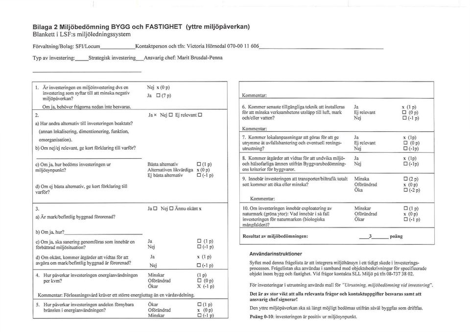 Nej x(0p) Ja Cl(7p) Kommentar: Om ja. behöver frågorna nedan inte besvaras. 2. Ja x Nej Ej relevant a) Har andra alternativ till investeringen beaktats? (annan lokalisering, dimentionering. funktion.