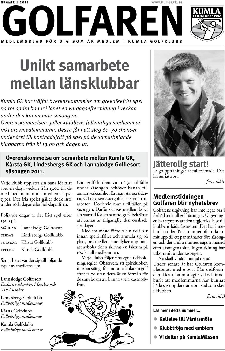 banor i länet en vardagseftermiddag i veckan under den kommande säsongen. Överenskommelsen gäller klubbens fullvärdiga medlemmar inkl provmedlemmarna.