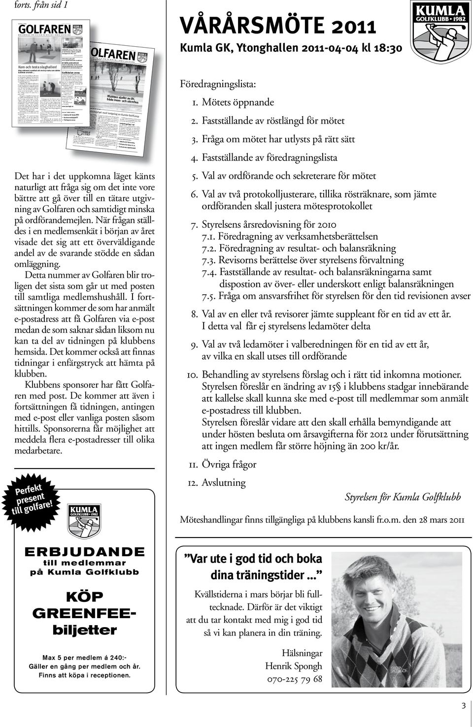 se Vi planerar för en golfskola även denna Under vintern har frivilliga medlemmar sommar.