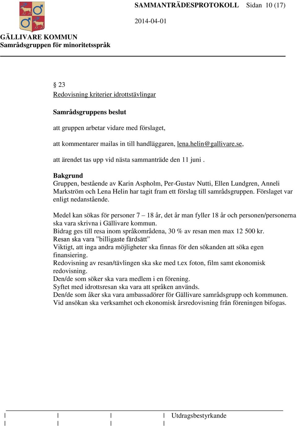 Gruppen, bestående av Karin Aspholm, Per-Gustav Nutti, Ellen Lundgren, Anneli Markström och Lena Helin har tagit fram ett förslag till samrådsgruppen. Förslaget var enligt nedanstående.