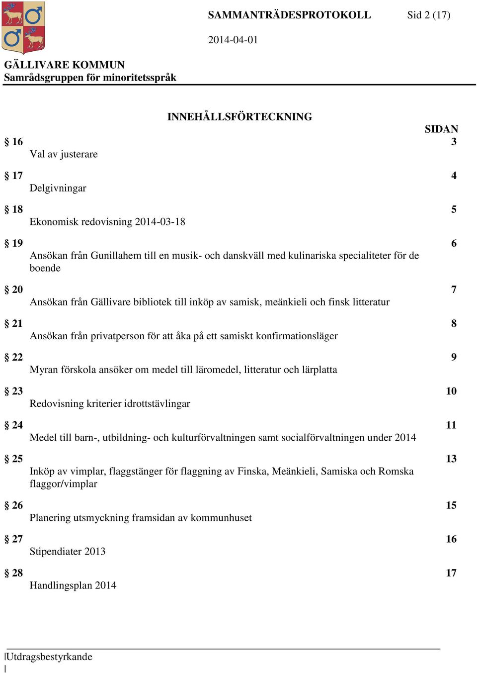 konfirmationsläger 22 9 Myran förskola ansöker om medel till läromedel, litteratur och lärplatta 23 10 Redovisning kriterier idrottstävlingar 24 11 Medel till barn-, utbildning- och