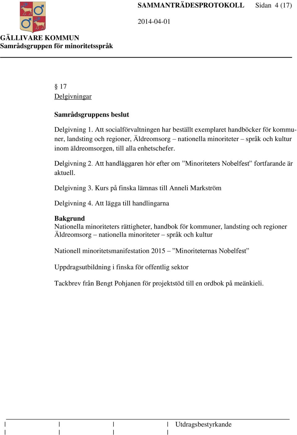 Delgivning 2. Att handläggaren hör efter om Minoriteters Nobelfest fortfarande är aktuell. Delgivning 3. Kurs på finska lämnas till Anneli Markström Delgivning 4.