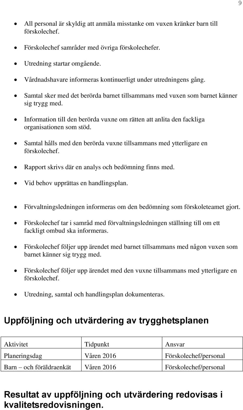 Information till den berörda vuxne om rätten att anlita den fackliga organisationen som stöd. Samtal hålls med den berörda vuxne tillsammans med ytterligare en förskolechef.