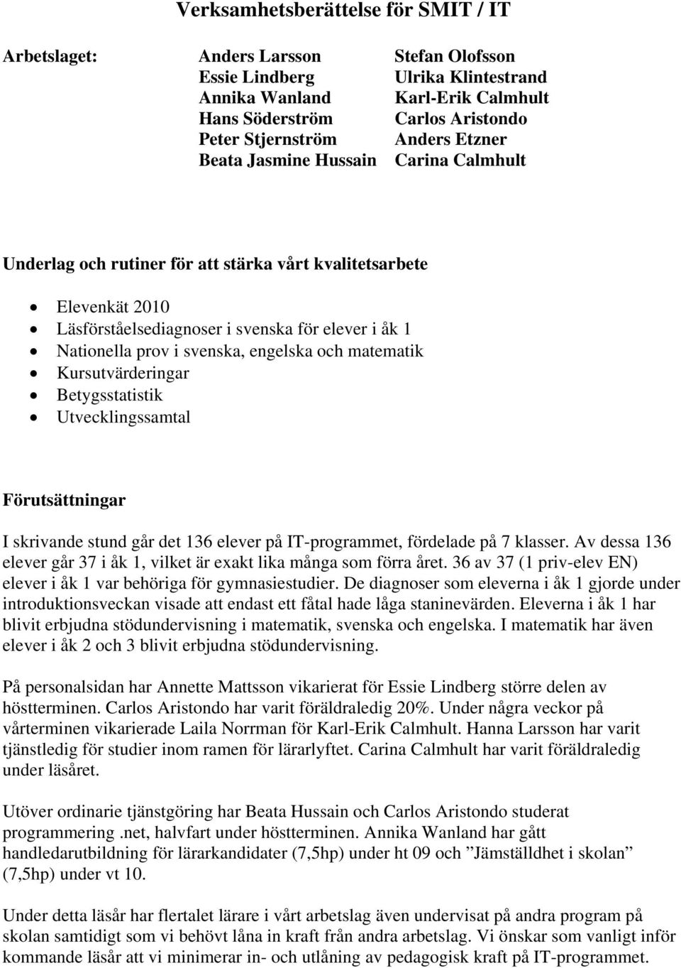 svenska, engelska och matematik Kursutvärderingar Betygsstatistik Utvecklingssamtal Förutsättningar I skrivande stund går det 136 elever på IT-programmet, fördelade på 7 klasser.