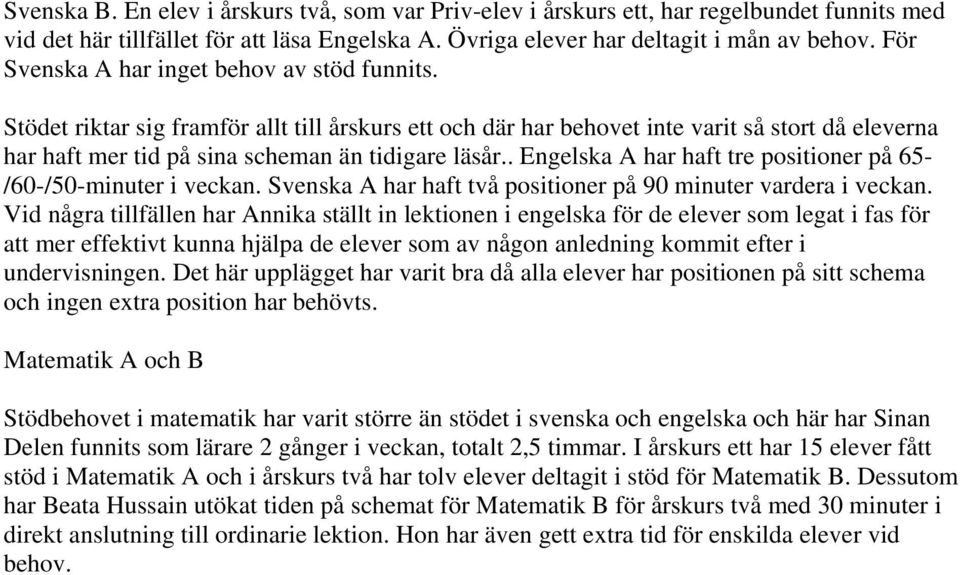 . Engelska A har haft tre positioner på 65- /60-/50-minuter i veckan. Svenska A har haft två positioner på 90 minuter vardera i veckan.