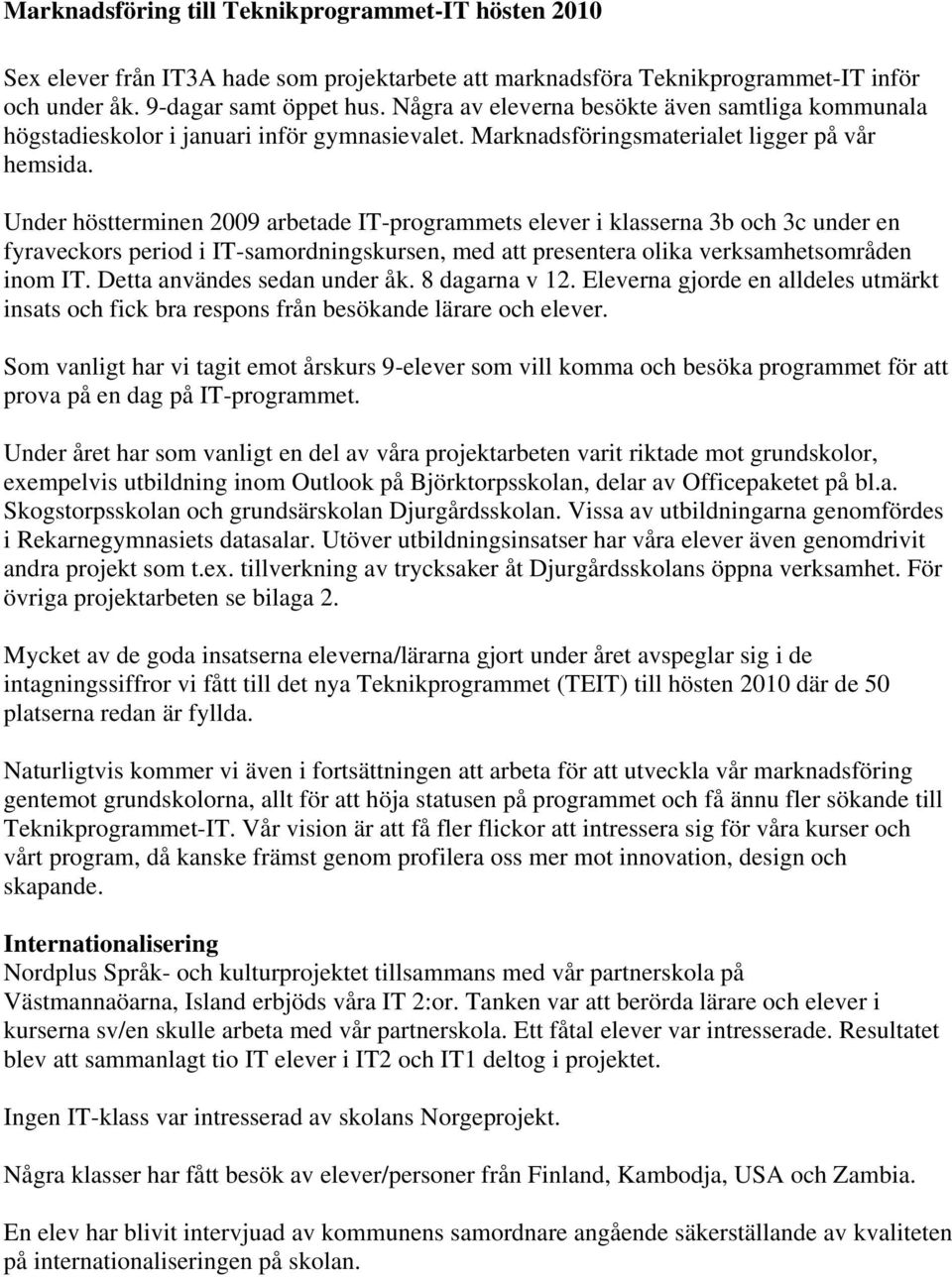 Under höstterminen 2009 arbetade IT-programmets elever i klasserna 3b och 3c under en fyraveckors period i IT-samordningskursen, med att presentera olika verksamhetsområden inom IT.