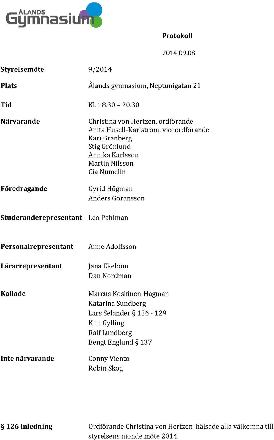 Numelin Gyrid Högman Anders Göransson Studeranderepresentant Leo Pahlman Personalrepresentant Lärarrepresentant Kallade Inte närvarande Anne Adolfsson Jana Ekebom Dan