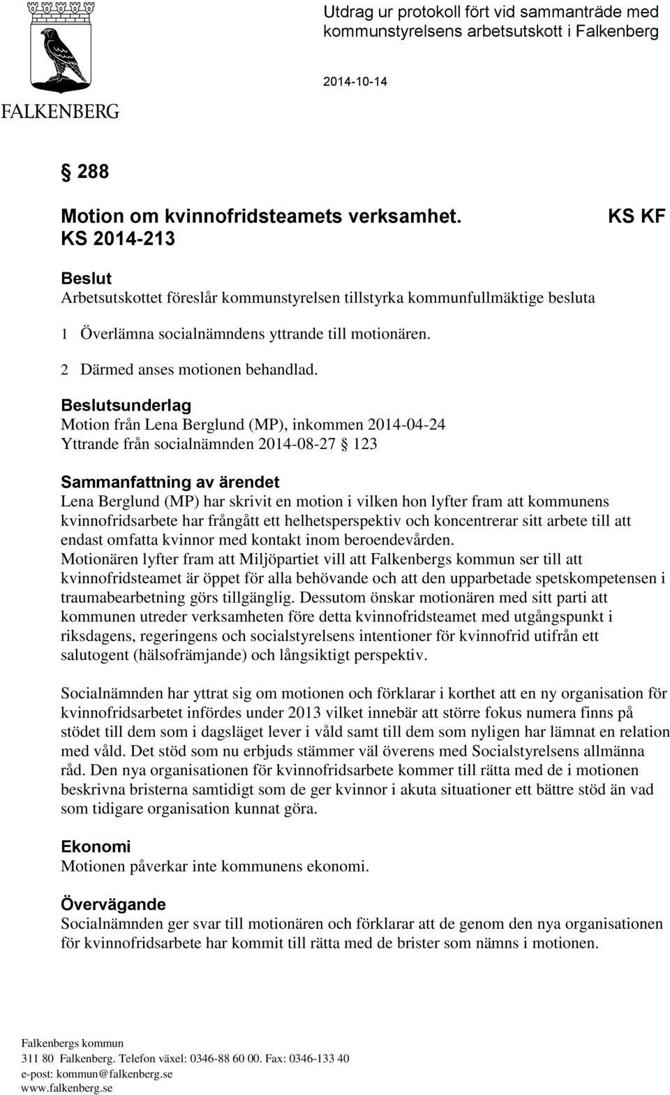 Beslutsunderlag Motion från Lena Berglund (MP), inkommen 2014-04-24 Yttrande från socialnämnden 2014-08-27 123 Sammanfattning av ärendet Lena Berglund (MP) har skrivit en motion i vilken hon lyfter