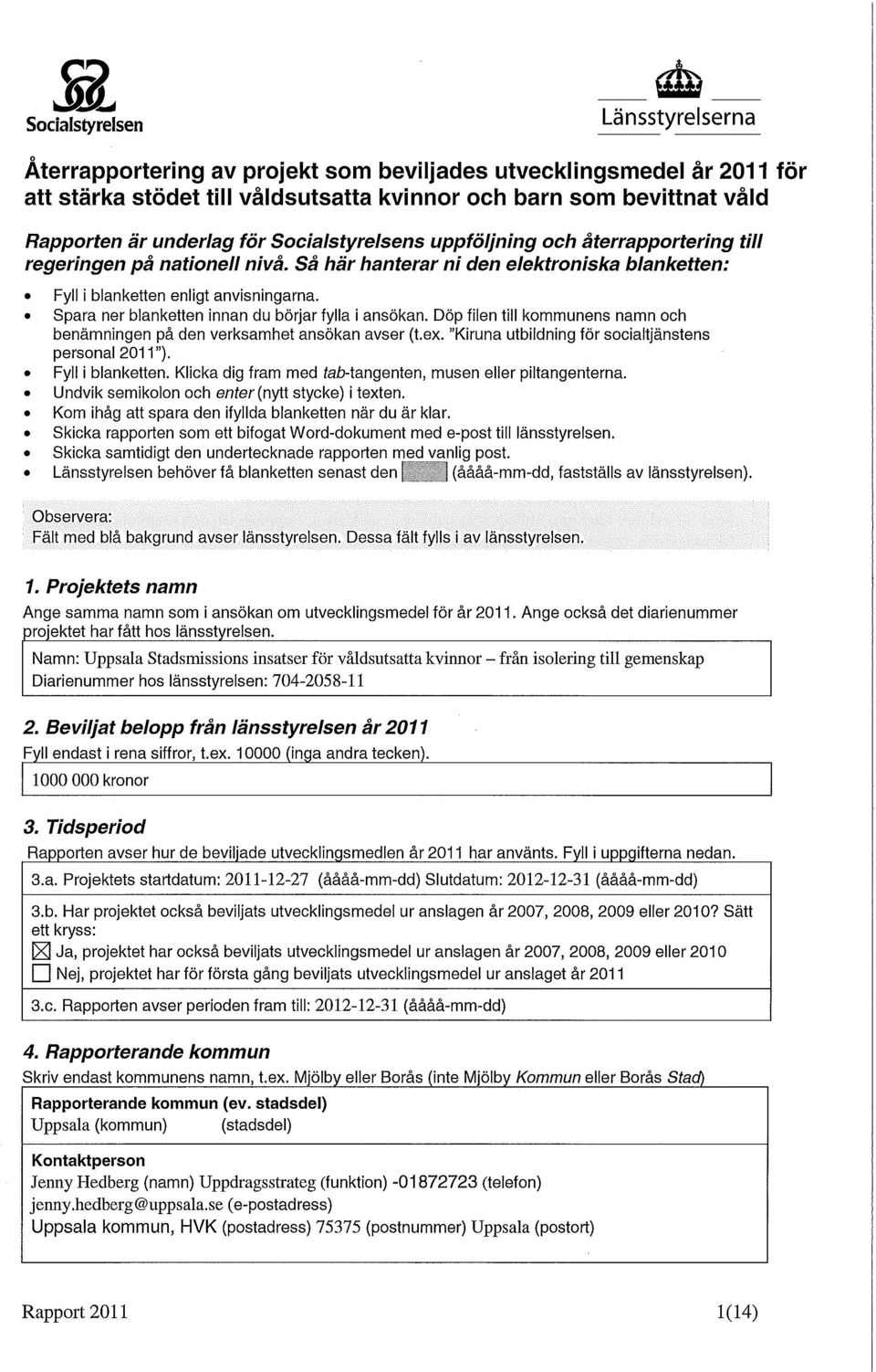 Spara ner blanketten innan du börjar fylla i ansökan. Döp filen till kommunens namn och benämningen på den verksamhet ansökan avser (t.ex. "Kiruna utbildning för socialtjänstens personal 2011").