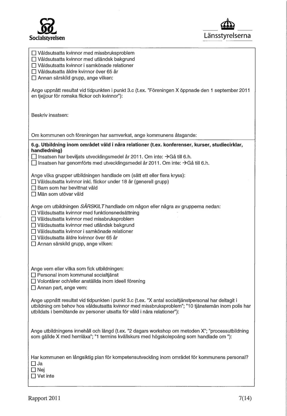 ex. konferenser, kurser, studiecirklar, handledning) Insatsen har beviljats utvecklingsmedel år 2011. Om inte: ->Gå till 6.h. D Insatsen har genomförts med utvecklingsmedel år 2011.