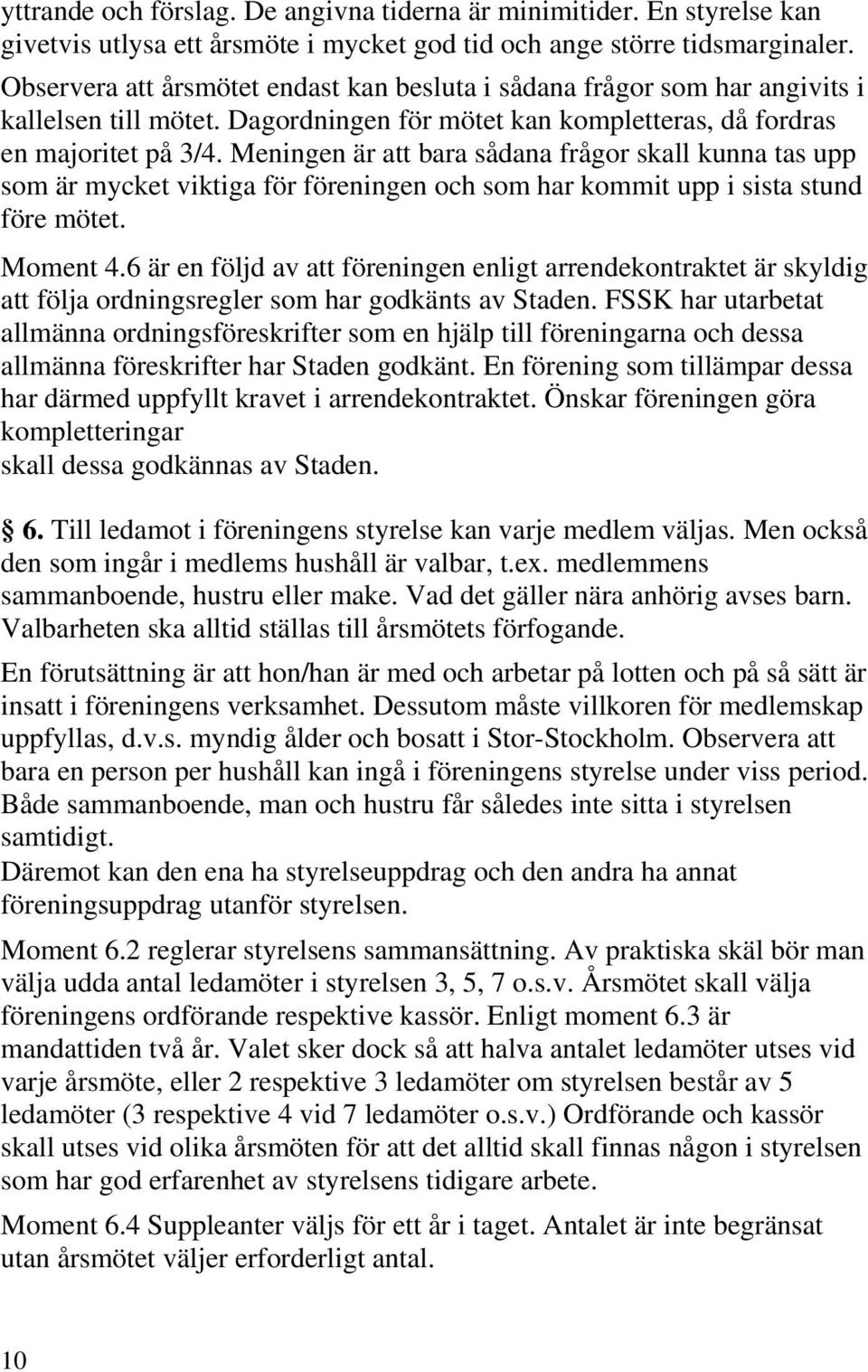 Meningen är att bara sådana frågor skall kunna tas upp som är mycket viktiga för föreningen och som har kommit upp i sista stund före mötet. Moment 4.