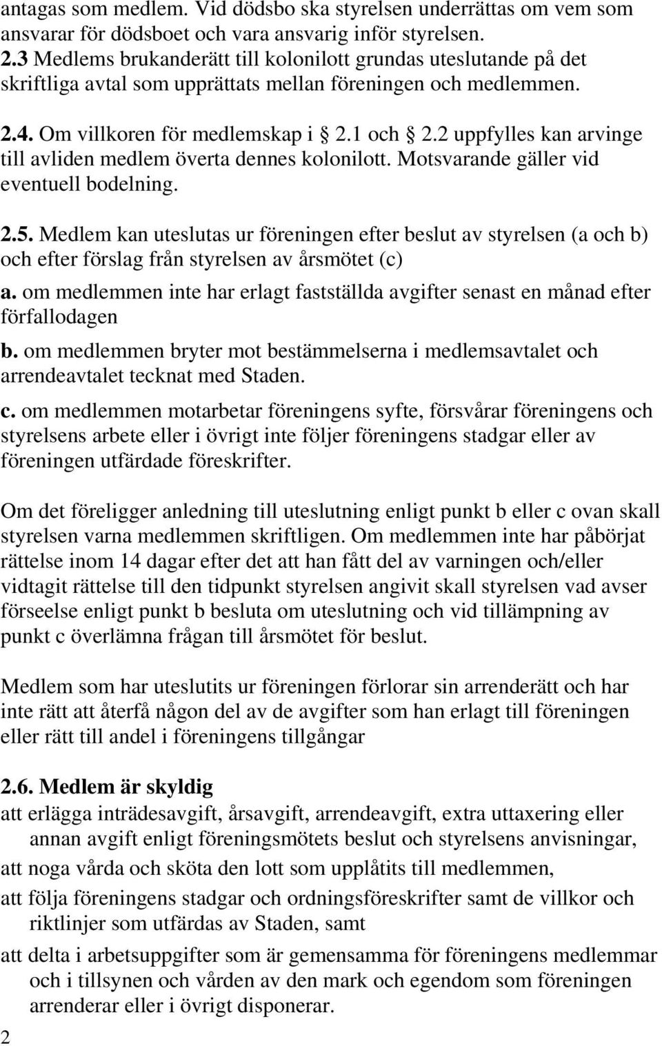 2 uppfylles kan arvinge till avliden medlem överta dennes kolonilott. Motsvarande gäller vid eventuell bodelning. 2.5.