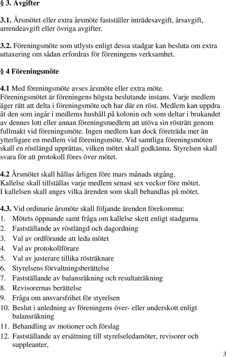 Föreningsmötet är föreningens högsta beslutande instans. Varje medlem äger rätt att delta i föreningsmöte och har där en röst.