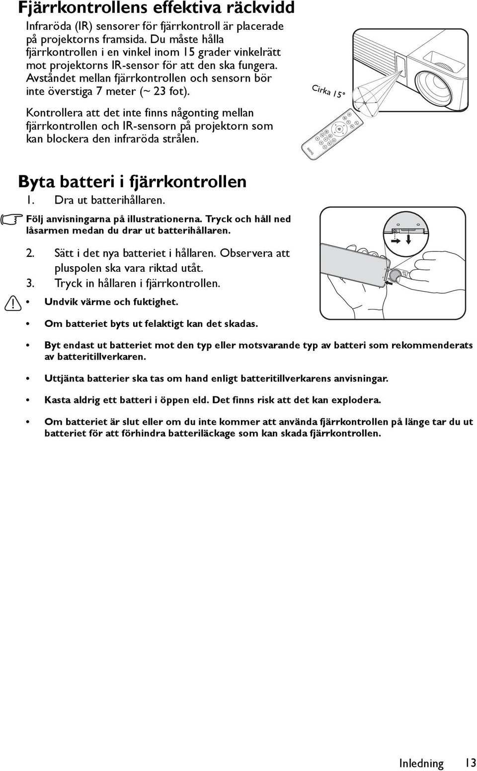 Avståndet mellan fjärrkontrollen och sensorn bör inte överstiga 7 meter (~ 23 fot).