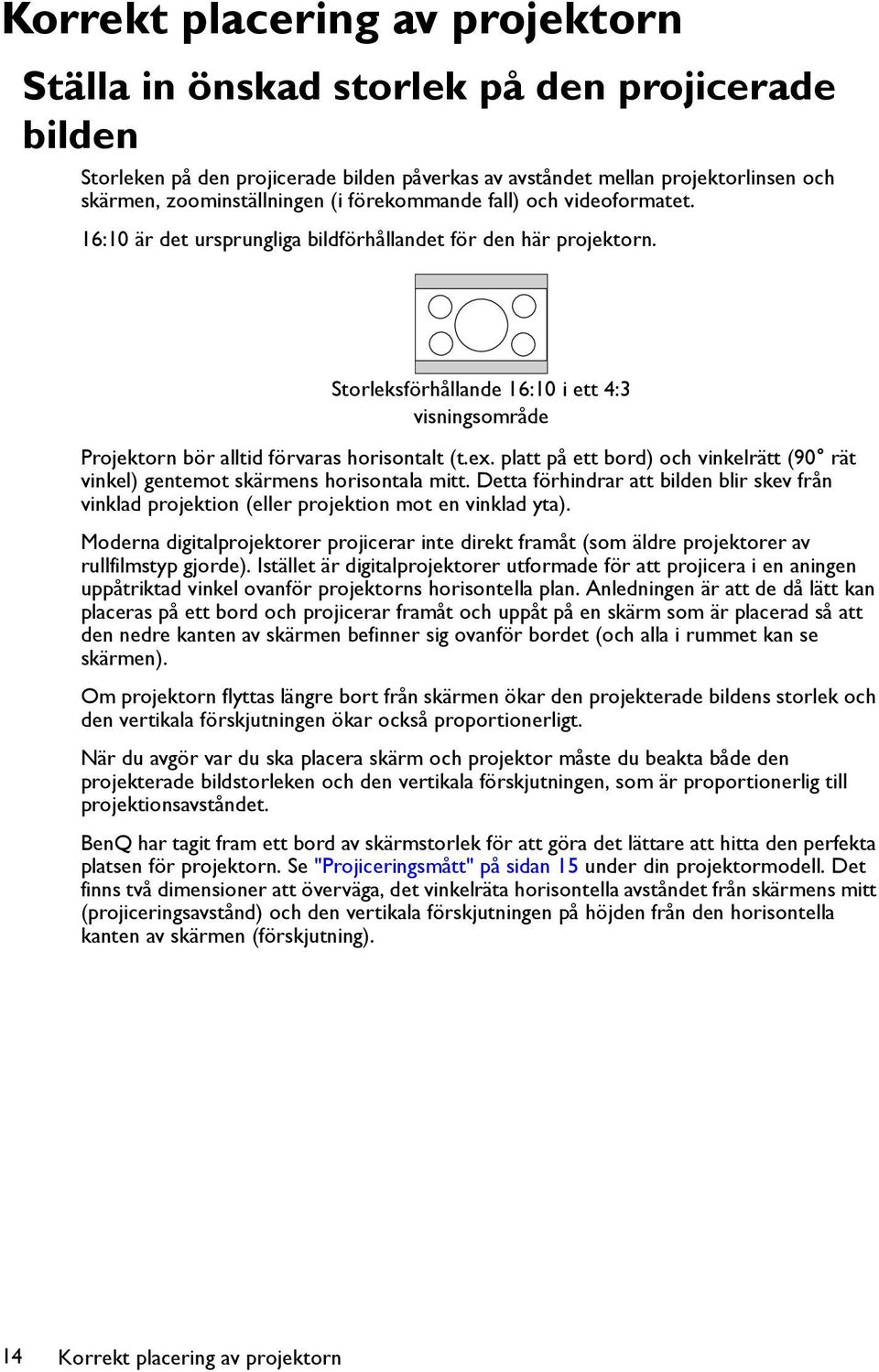 Storleksförhållande 16:10 i ett 4:3 visningsområde Projektorn bör alltid förvaras horisontalt (t.ex. platt på ett bord) och vinkelrätt (90 rät vinkel) gentemot skärmens horisontala mitt.