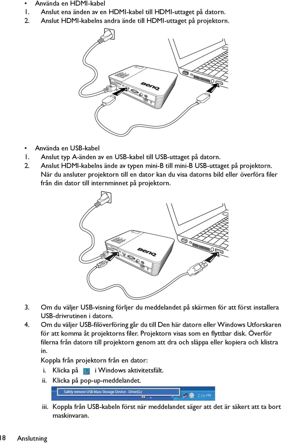 När du ansluter projektorn till en dator kan du visa datorns bild eller överföra filer från din dator till internminnet på projektorn. 3.