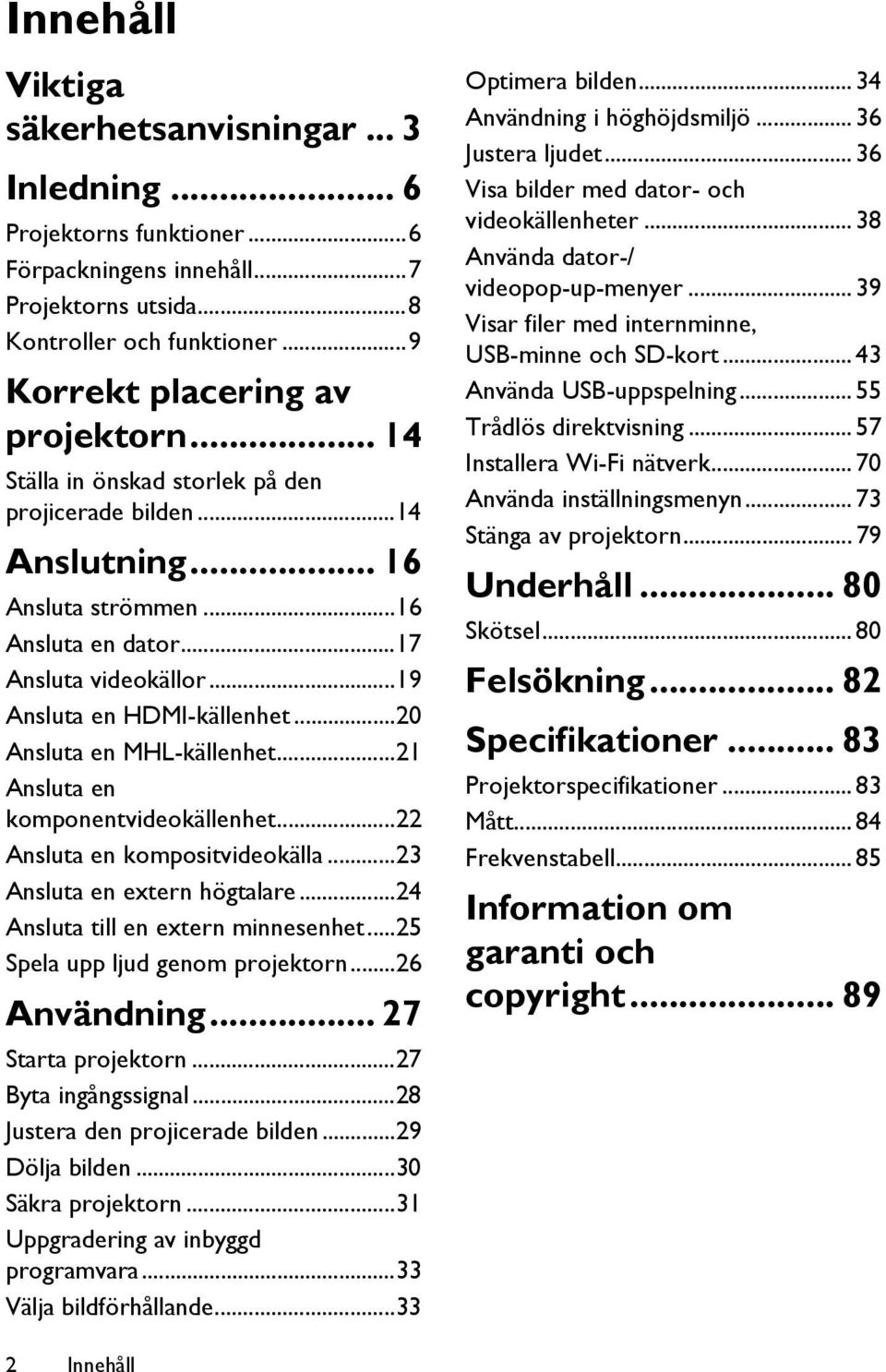 ..20 Ansluta en MHL-källenhet...21 Ansluta en komponentvideokällenhet...22 Ansluta en kompositvideokälla...23 Ansluta en extern högtalare...24 Ansluta till en extern minnesenhet.