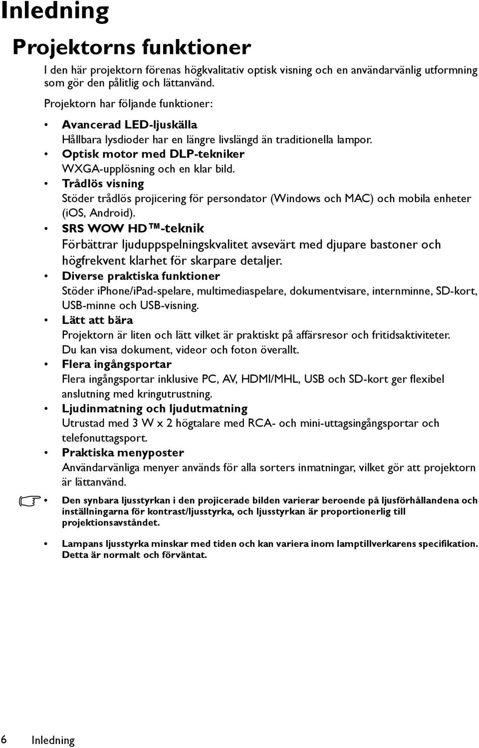 Trådlös visning Stöder trådlös projicering för persondator (Windows och MAC) och mobila enheter (ios, Android).