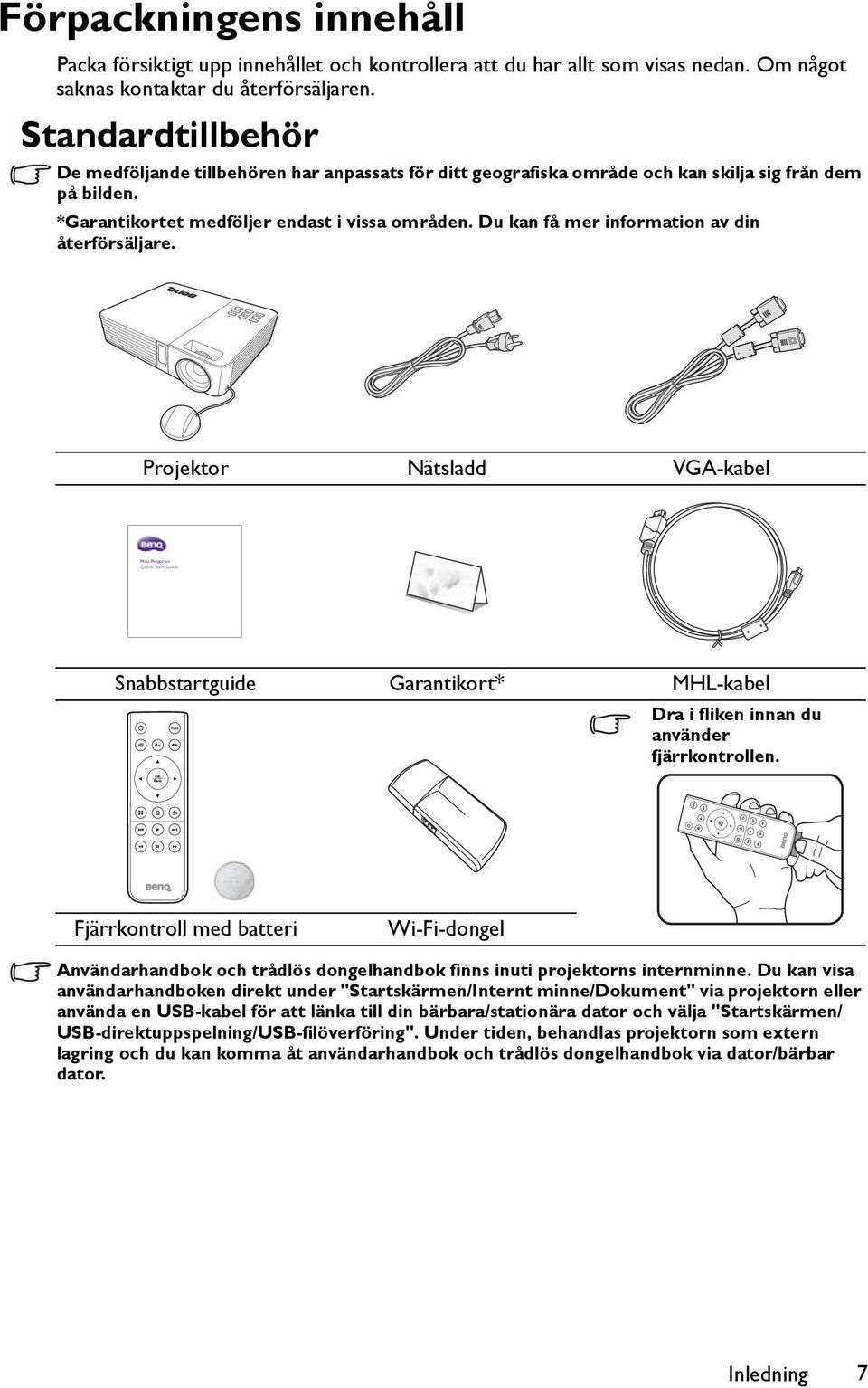 Du kan få mer information av din återförsäljare. Projektor Nätsladd VGA-kabel Mini Projector Quick Start Guide Snabbstartguide Garantikort* MHL-kabel Dra i fliken innan du använder fjärrkontrollen.