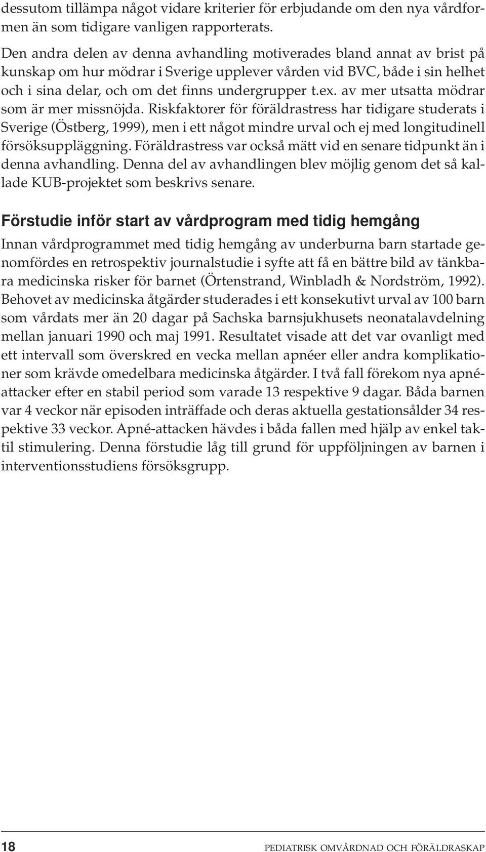 av mer utsatta mödrar som är mer missnöjda. Riskfaktorer för föräldrastress har tidigare studerats i Sverige (Östberg, 1999), men i ett något mindre urval och ej med longitudinell försöksuppläggning.