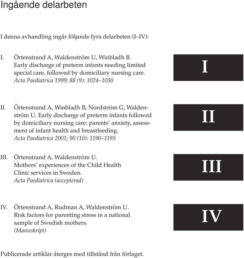 Örtenstrand A, Winbladh B, Nordström G, Waldenström U. Early discharge of preterm infants followed by domiciliary nursing care: parents anxiety, assessment of infant health and breastfeeding.