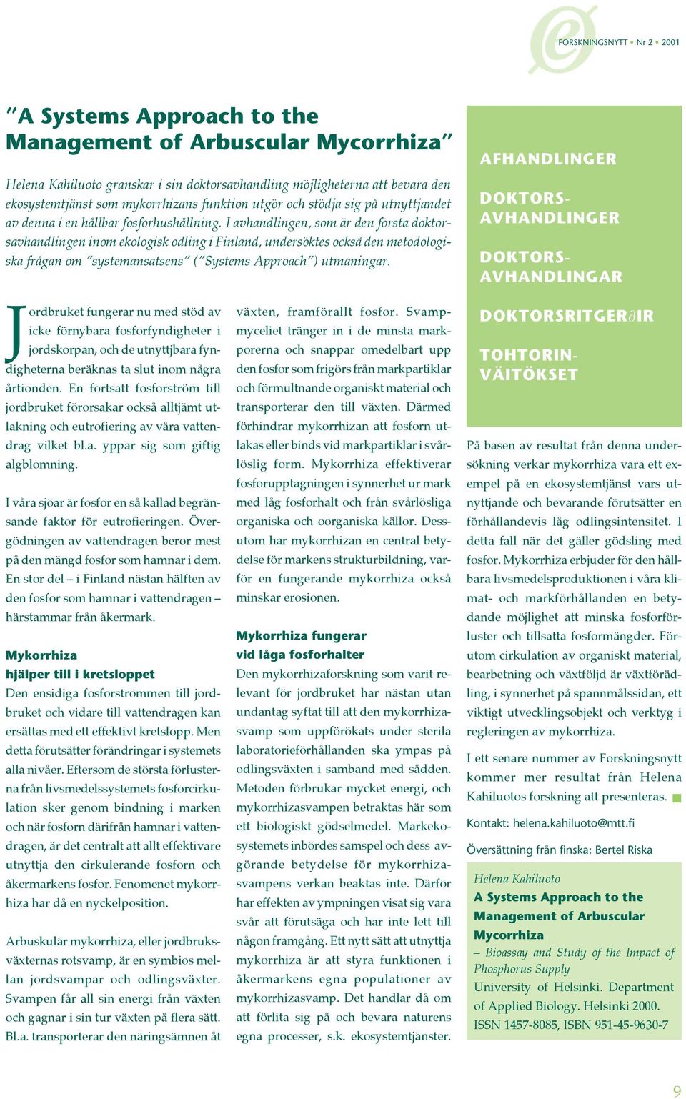 I avhandlingen, som är den första doktorsavhandlingen inom ekologisk odling i Finland, undersöktes också den metodologiska frågan om systemansatsens ( Systems Approach ) utmaningar.