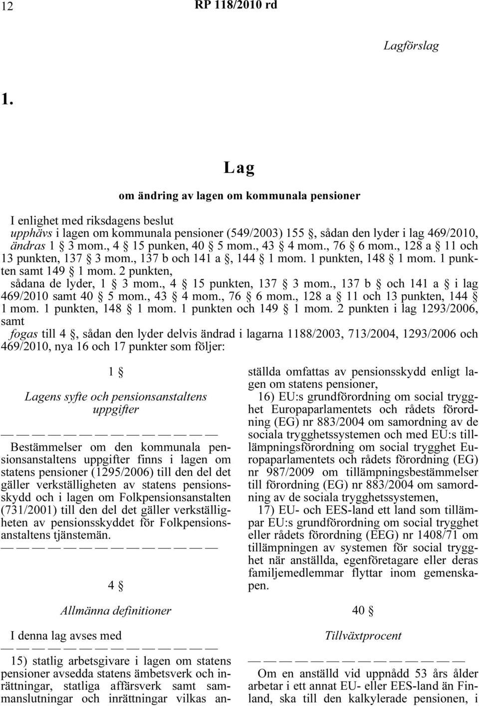 , 4 15 punkten, 137 3 mom., 137 b och 141 a i lag 469/2010 samt 40 5 mom., 43 4 mom., 76 6 mom., 128 a 11 och 13 punkten, 144 1 mom. 1 punkten, 148 1 mom. 1 punkten och 149 1 mom.