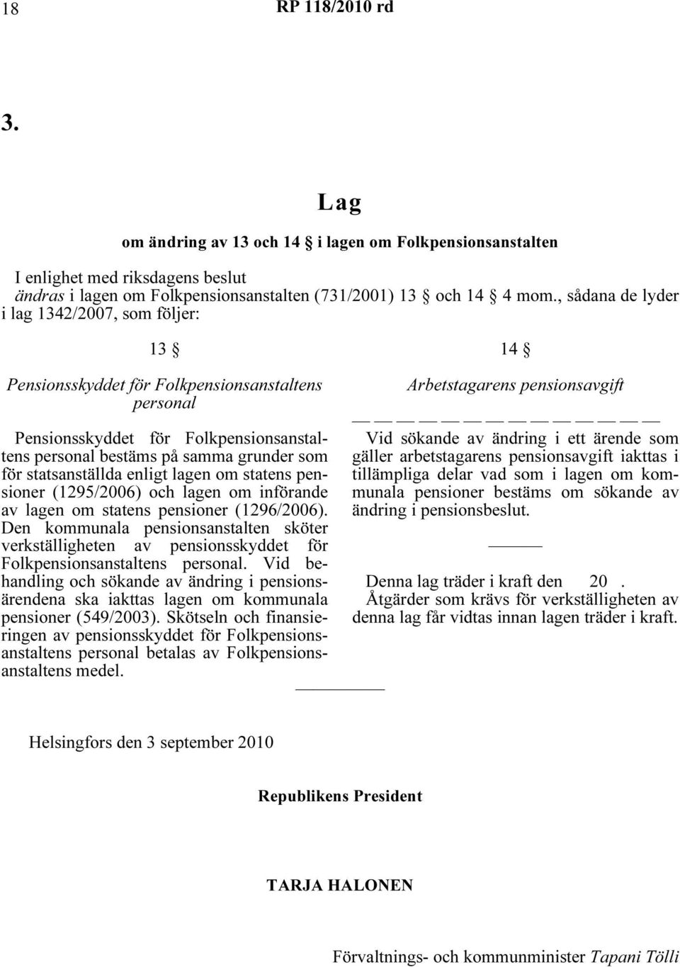 statsanställda enligt lagen om statens pensioner (1295/2006) och lagen om införande av lagen om statens pensioner (1296/2006).