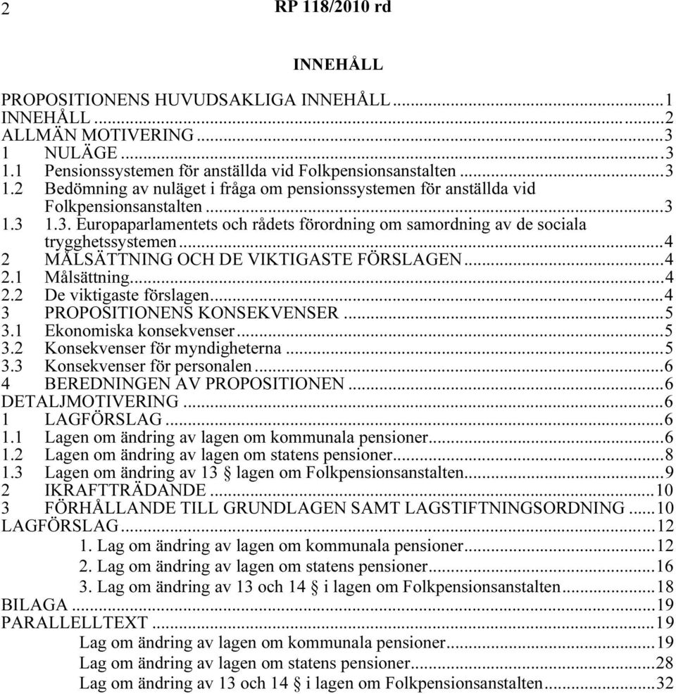 ..4 3 PROPOSITIONENS KONSEKVENSER...5 3.1 Ekonomiska konsekvenser...5 3.2 Konsekvenser för myndigheterna...5 3.3 Konsekvenser för personalen...6 4 BEREDNINGEN AV PROPOSITIONEN...6 DETALJMOTIVERING.