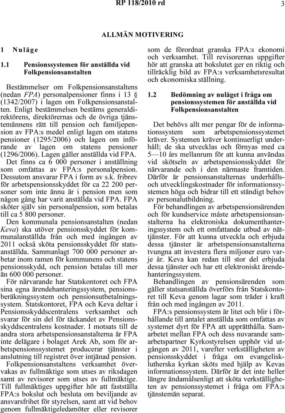 Enligt bestämmelsen bestäms generaldirektörens, direktörernas och de övriga tjänstemännens rätt till pension och familjepension av FPA:s medel enligt lagen om statens pensioner (1295/2006) och lagen