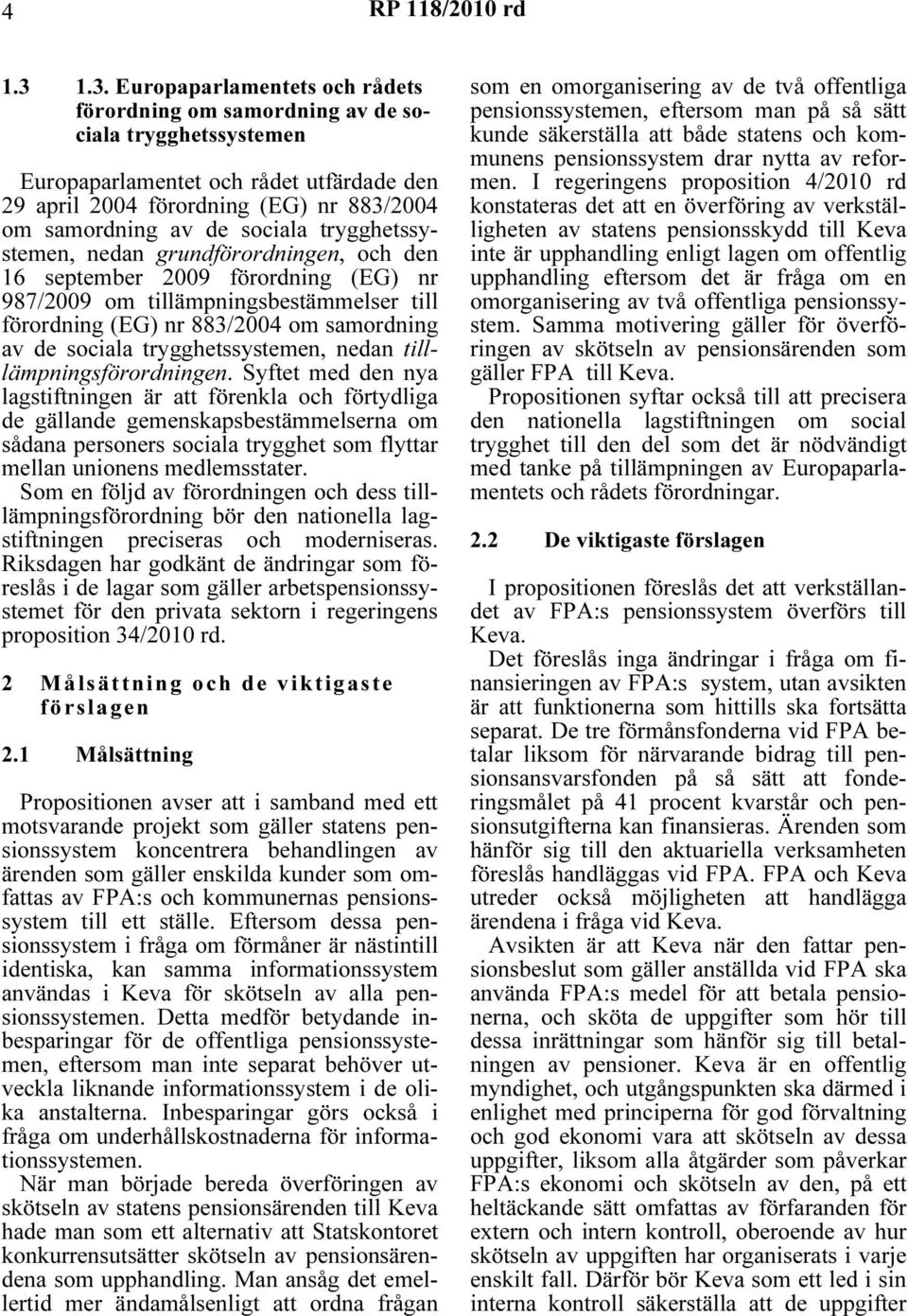 sociala trygghetssystemen, nedan grundförordningen, och den 16 september 2009 förordning (EG) nr 987/2009 om tillämpningsbestämmelser till förordning (EG) nr 883/2004 om samordning av de sociala