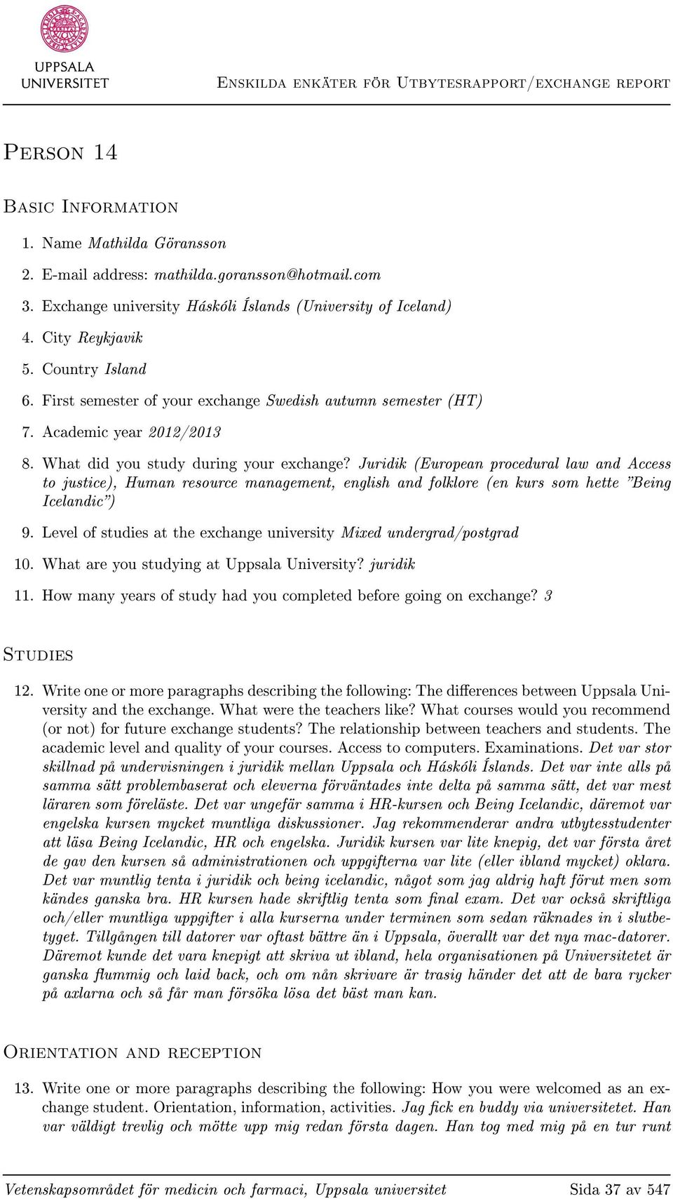 What did you study during your exchange? Juridik (European procedural law and Access to justice), Human resource management, english and folklore (en kurs som hette Being Icelandic) 9.