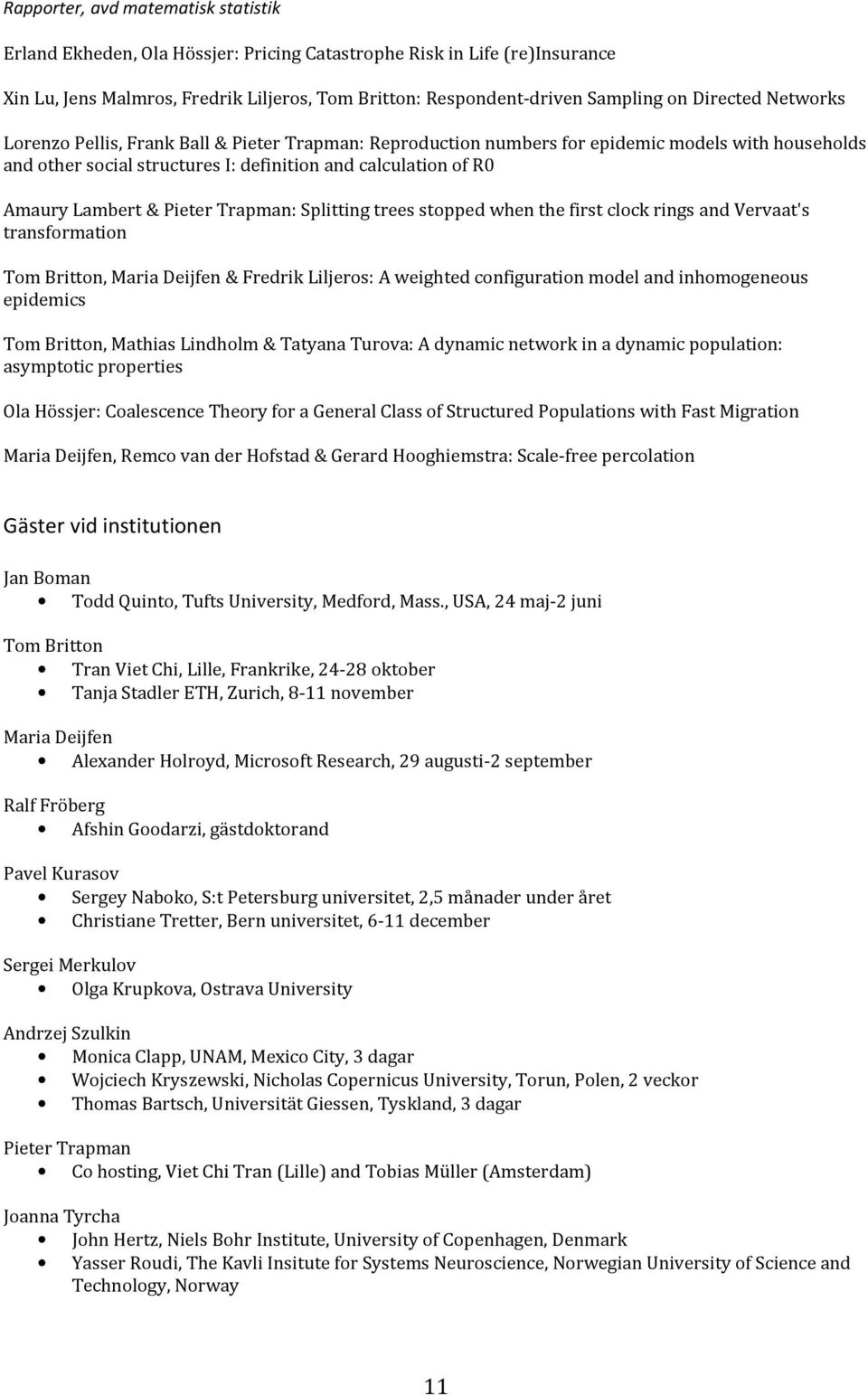 & Pieter Trapman: Splitting trees stopped when the first clock rings and Vervaat's transformation Tom Britton, Maria Deijfen & Fredrik Liljeros: A weighted configuration model and inhomogeneous