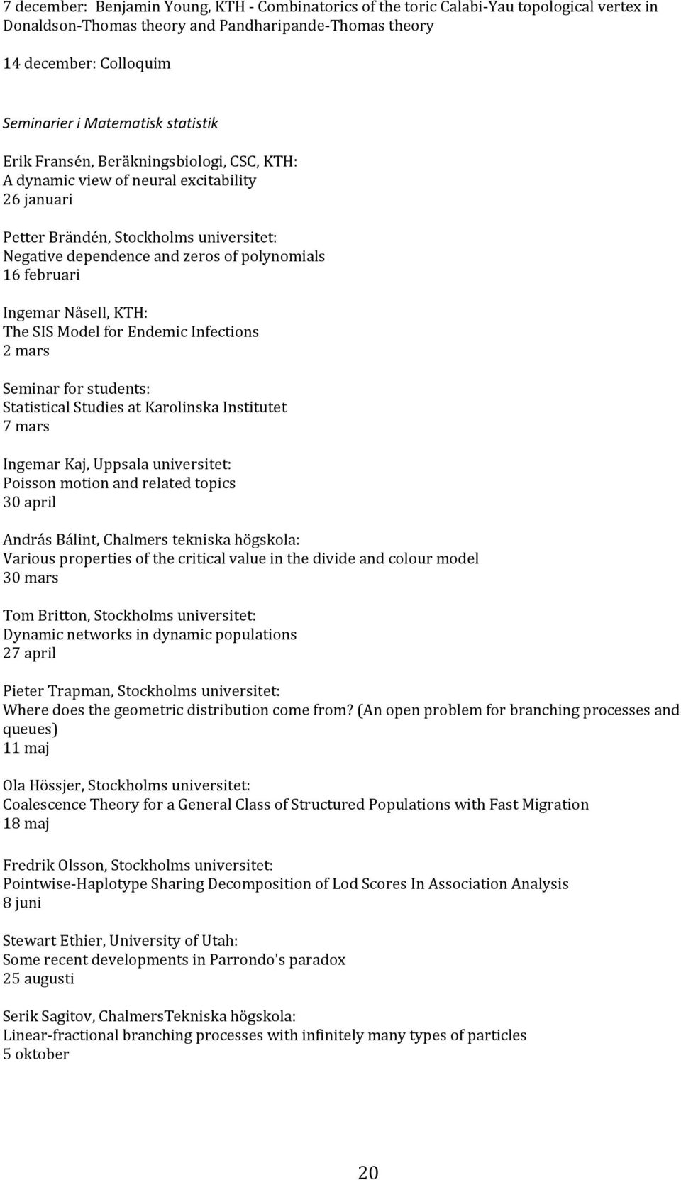 Ingemar Nåsell, KTH: The SIS Model for Endemic Infections 2 mars Seminar for students: Statistical Studies at Karolinska Institutet 7 mars Ingemar Kaj, Uppsala universitet: Poisson motion and related