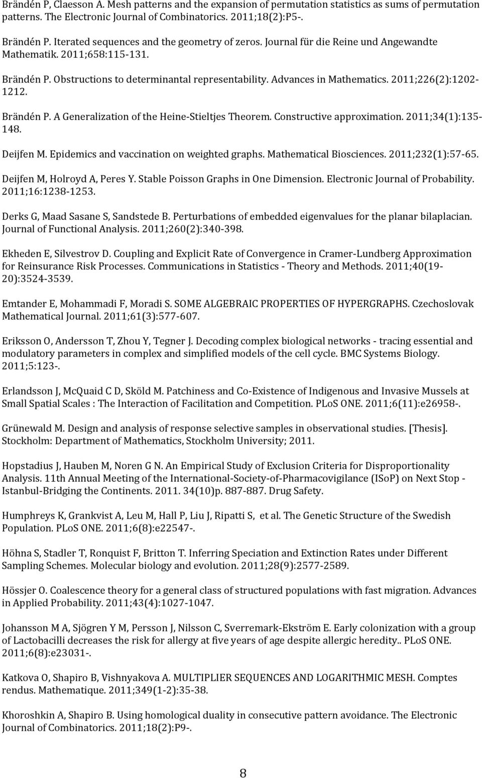 2011;226(2):1202-1212. Brändén P. A Generalization of the Heine-Stieltjes Theorem. Constructive approximation. 2011;34(1):135-148. Deijfen M. Epidemics and vaccination on weighted graphs.