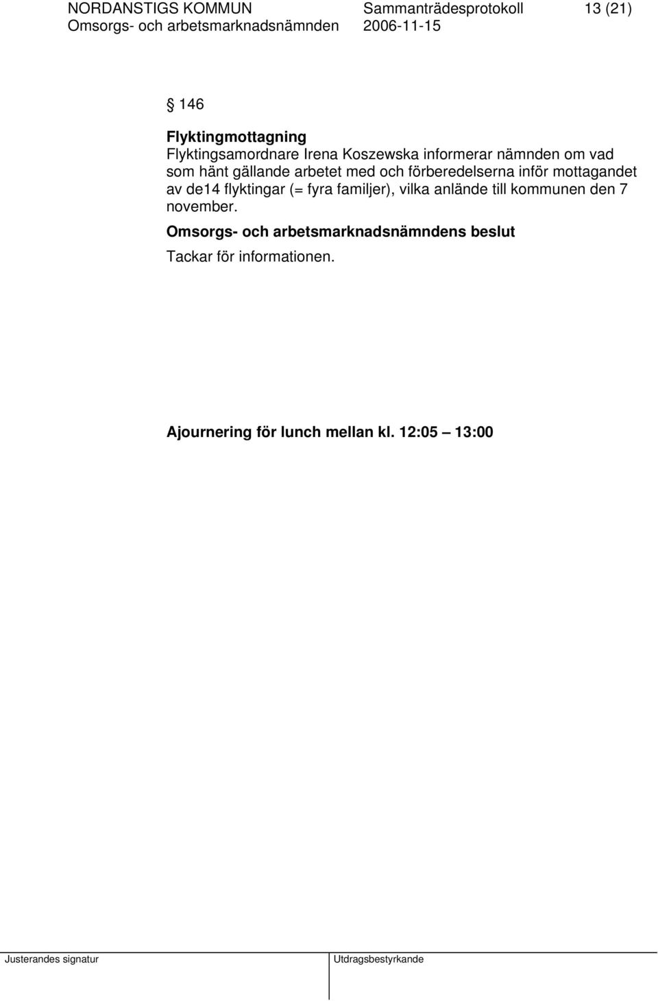 med och förberedelserna inför mottagandet av de14 flyktingar (= fyra familjer), vilka