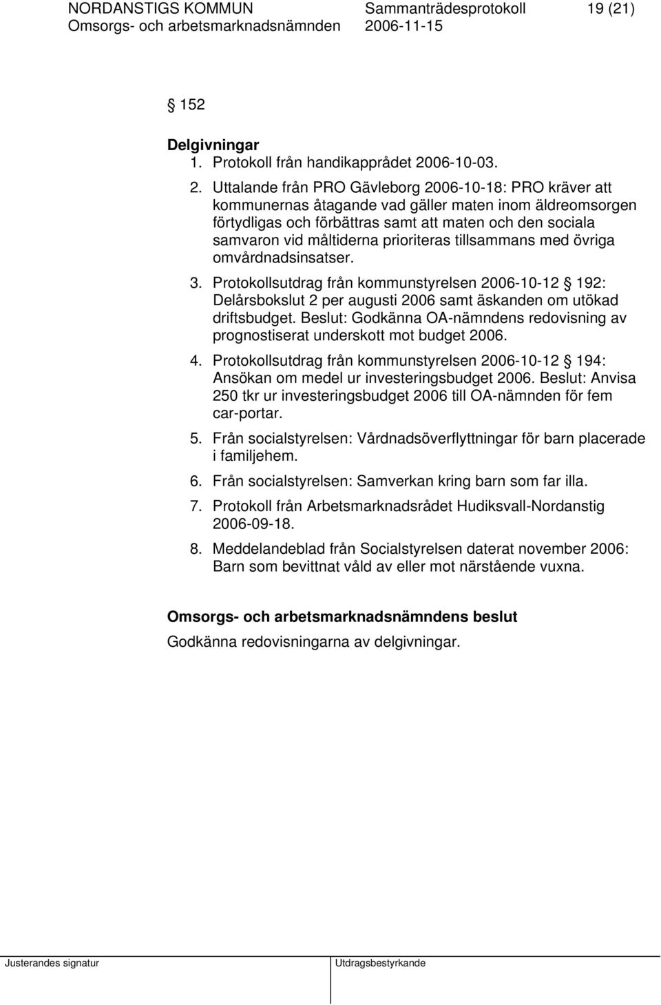 Uttalande från PRO Gävleborg 2006-10-18: PRO kräver att kommunernas åtagande vad gäller maten inom äldreomsorgen förtydligas och förbättras samt att maten och den sociala samvaron vid måltiderna