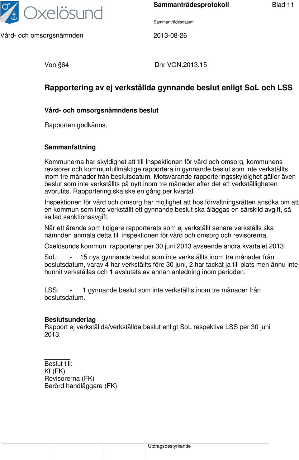 beslutsdatum. Motsvarande rapporteringsskyldighet gäller även beslut som inte verkställts på nytt inom tre månader efter det att verkställigheten avbrutits. Rapportering ska ske en gång per kvartal.