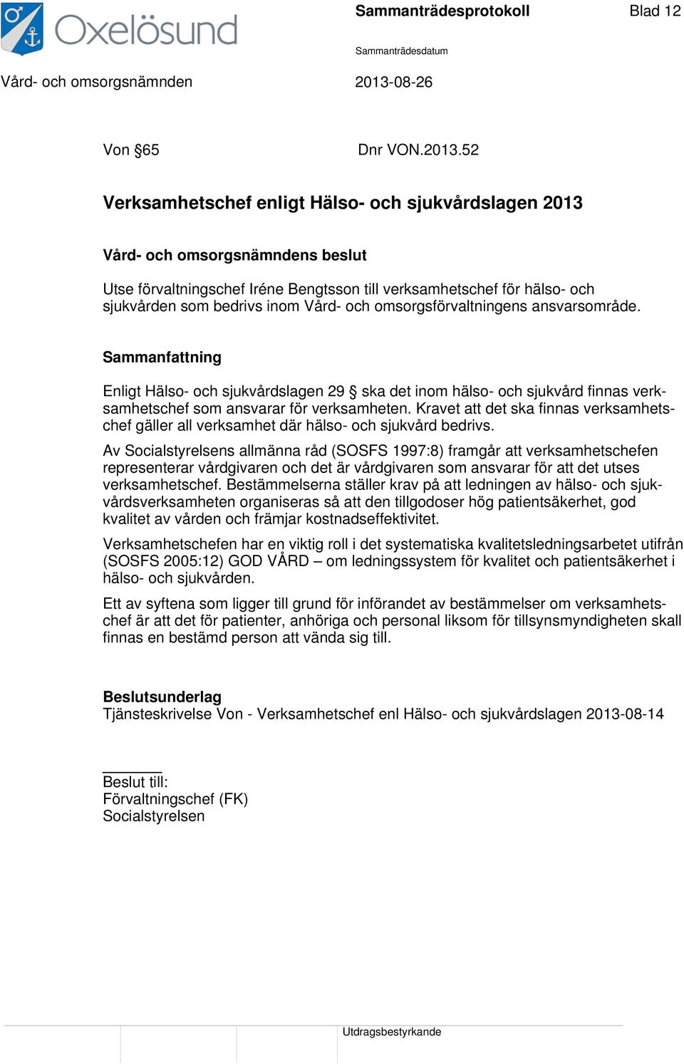 ansvarsområde. Sammanfattning Enligt Hälso- och sjukvårdslagen 29 ska det inom hälso- och sjukvård finnas verksamhetschef som ansvarar för verksamheten.