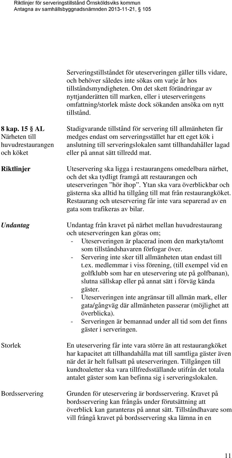 15 AL Närheten till huvudrestaurangen och köket Undantag Storlek Bordsservering Stadigvarande tillstånd för servering till allmänheten får medges endast om serveringsstället har ett eget kök i