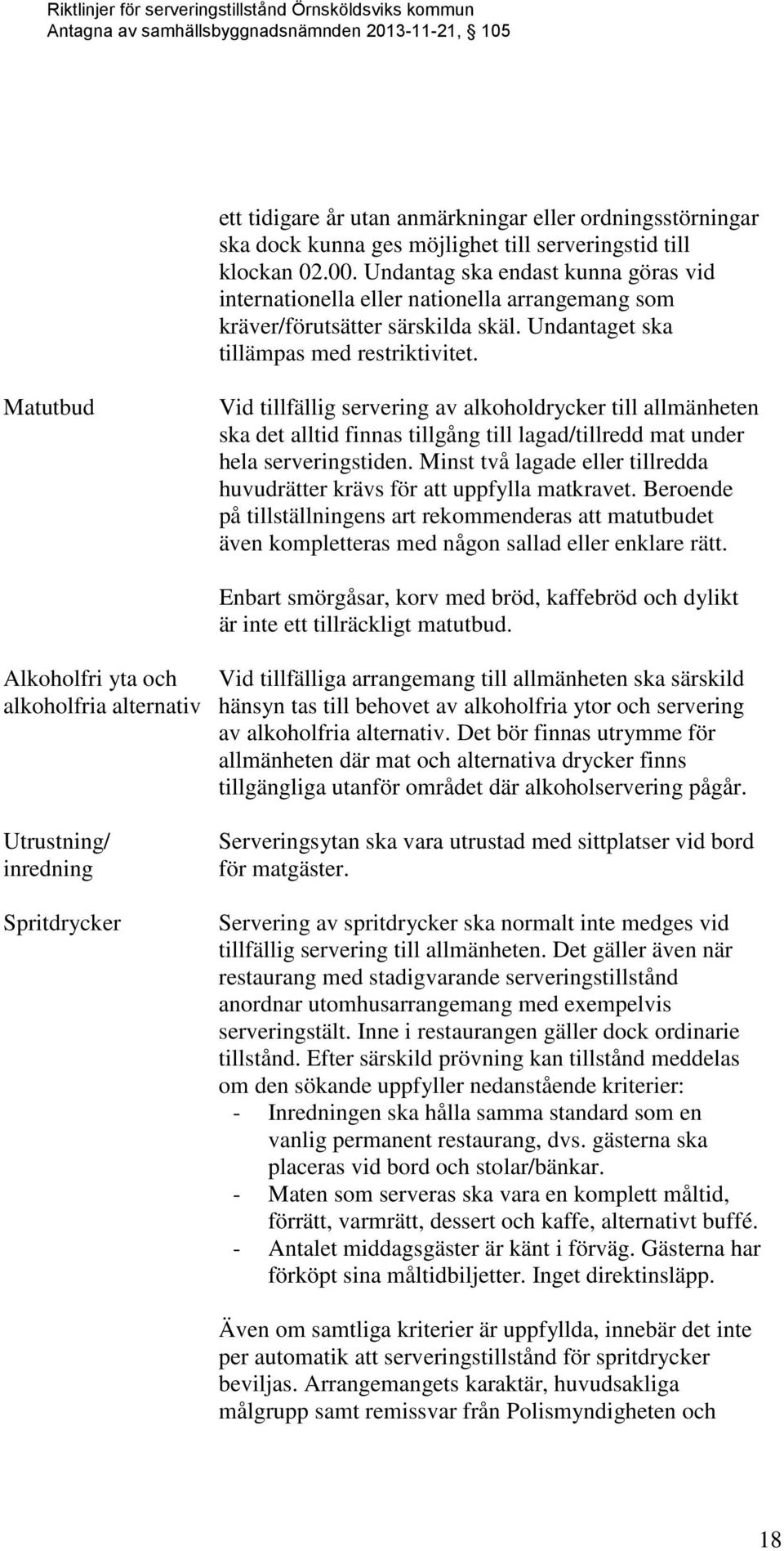 Matutbud Vid tillfällig servering av alkoholdrycker till allmänheten ska det alltid finnas tillgång till lagad/tillredd mat under hela serveringstiden.