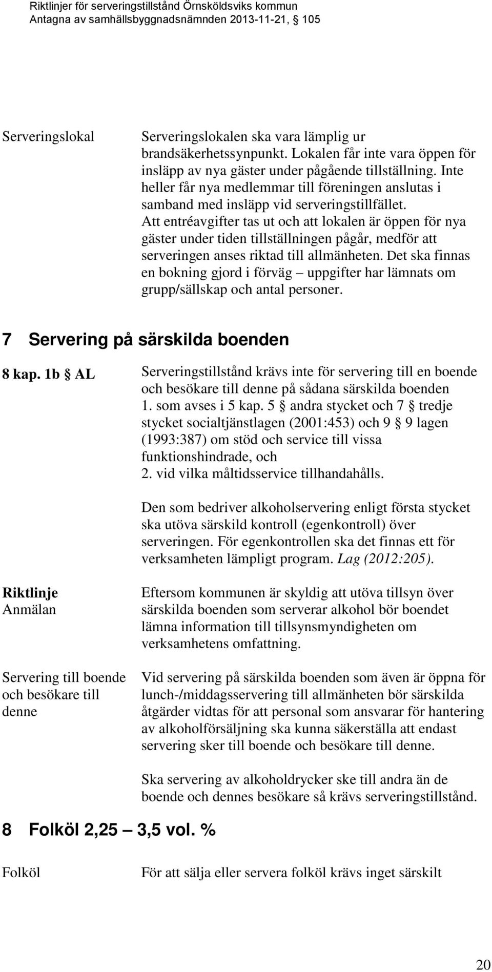 Att entréavgifter tas ut och att lokalen är öppen för nya gäster under tiden tillställningen pågår, medför att serveringen anses riktad till allmänheten.